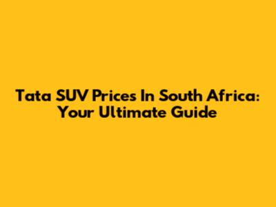 Tata SUV Prices In South Africa: Your Ultimate Guide
