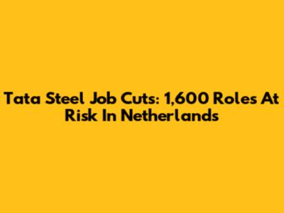 Tata Steel Job Cuts: 1,600 Roles At Risk In Netherlands