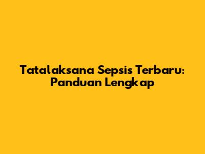 Tatalaksana Sepsis Terbaru: Panduan Lengkap