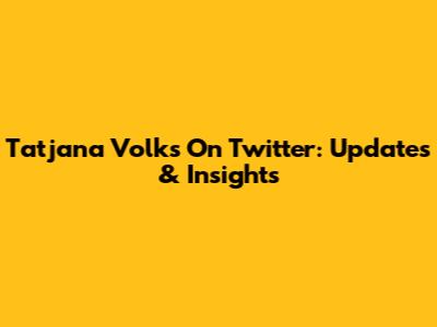 Tatjana Volks On Twitter: Updates & Insights