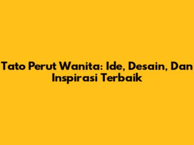 Tato Perut Wanita: Ide, Desain, Dan Inspirasi Terbaik