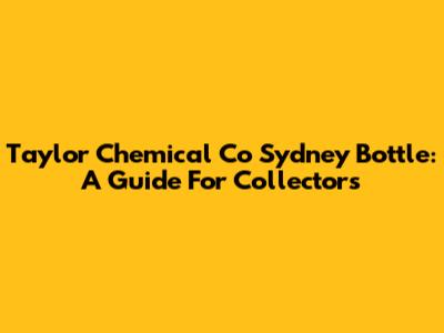 Taylor Chemical Co Sydney Bottle: A Guide For Collectors