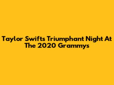 Taylor Swift's Triumphant Night At The 2020 Grammys