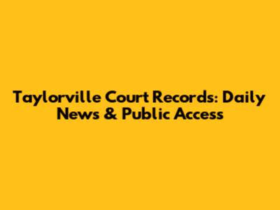 Taylorville Court Records: Daily News & Public Access