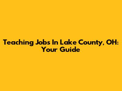 Teaching Jobs In Lake County, OH: Your Guide