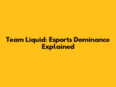 Team Liquid: Esports Dominance Explained