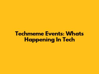 Techmeme Events: What's Happening In Tech