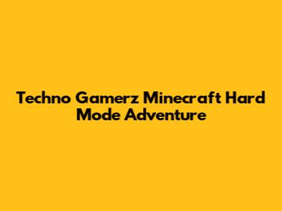 Techno Gamerz' Minecraft Hard Mode Adventure