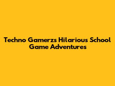 Techno Gamerz's Hilarious School Game Adventures