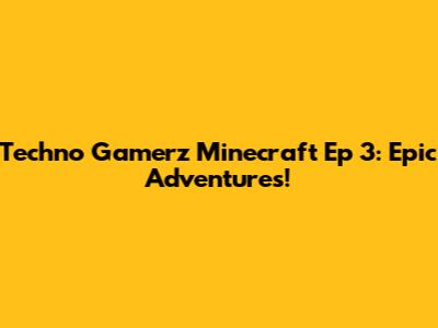 Techno Gamerz Minecraft Ep 3: Epic Adventures!