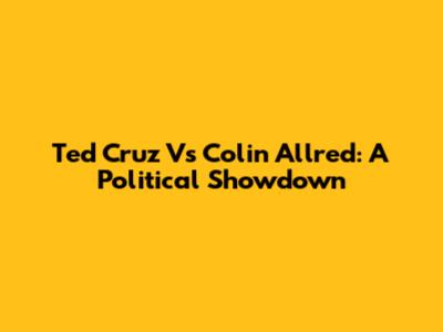 Ted Cruz Vs Colin Allred: A Political Showdown