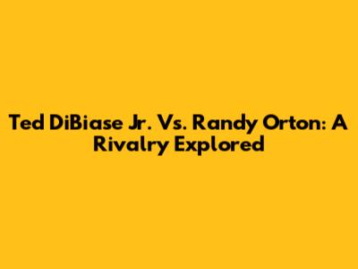 Ted DiBiase Jr. Vs. Randy Orton: A Rivalry Explored