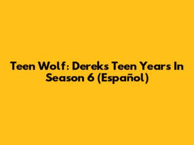 Teen Wolf: Derek's Teen Years In Season 6 (Español)