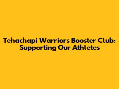 Tehachapi Warriors Booster Club: Supporting Our Athletes