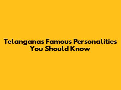Telangana's Famous Personalities You Should Know
