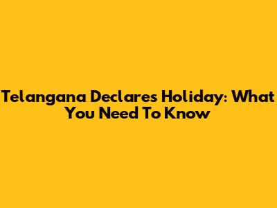 Telangana Declares Holiday: What You Need To Know