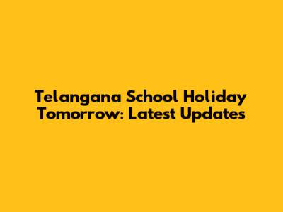 Telangana School Holiday Tomorrow: Latest Updates