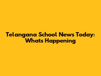 Telangana School News Today: What's Happening