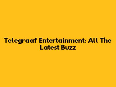 Telegraaf Entertainment: All The Latest Buzz