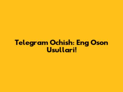 Telegram Ochish: Eng Oson Usullari!