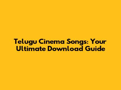 Telugu Cinema Songs: Your Ultimate Download Guide