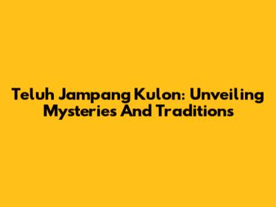 Teluh Jampang Kulon: Unveiling Mysteries And Traditions