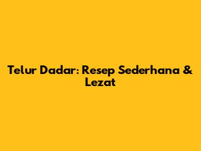 Telur Dadar: Resep Sederhana & Lezat
