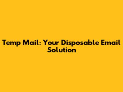 Temp Mail: Your Disposable Email Solution