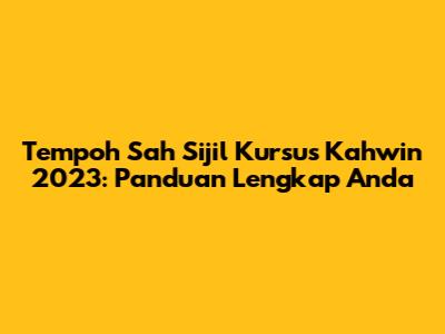 Tempoh Sah Sijil Kursus Kahwin 2023: Panduan Lengkap Anda