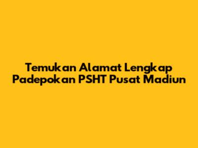 Temukan Alamat Lengkap Padepokan PSHT Pusat Madiun
