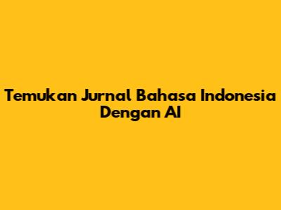 Temukan Jurnal Bahasa Indonesia Dengan AI