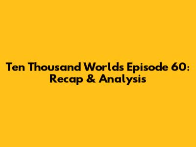 Ten Thousand Worlds Episode 60: Recap & Analysis