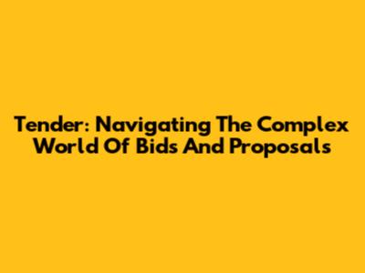 Tender: Navigating The Complex World Of Bids And Proposals