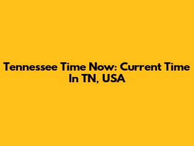 Tennessee Time Now: Current Time In TN, USA