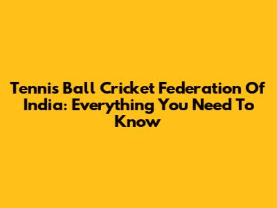 Tennis Ball Cricket Federation Of India: Everything You Need To Know