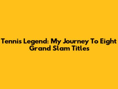 Tennis Legend: My Journey To Eight Grand Slam Titles