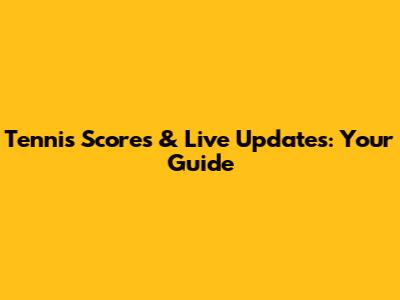 Tennis Scores & Live Updates: Your Guide