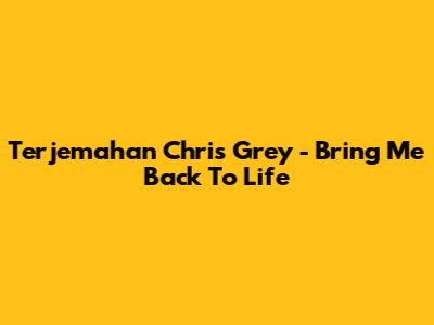 Terjemahan Chris Grey - Bring Me Back To Life