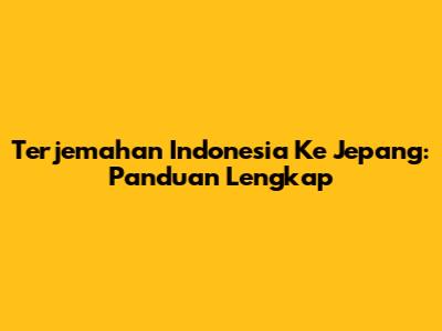 Terjemahan Indonesia Ke Jepang: Panduan Lengkap