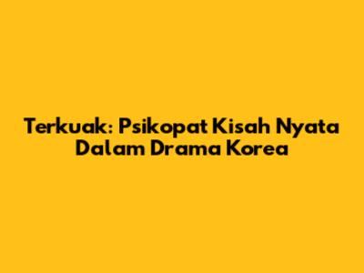 Terkuak: Psikopat Kisah Nyata Dalam Drama Korea