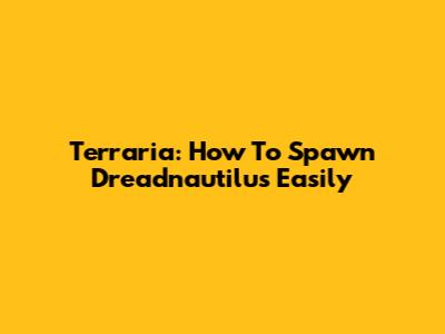 Terraria: How To Spawn Dreadnautilus Easily