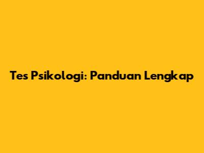 Tes Psikologi: Panduan Lengkap