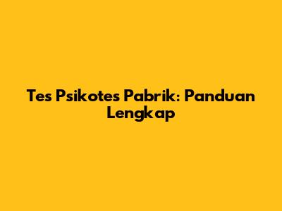 Tes Psikotes Pabrik: Panduan Lengkap