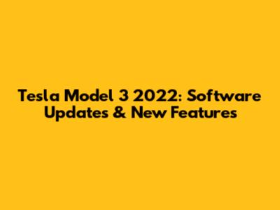 Tesla Model 3 2022: Software Updates & New Features