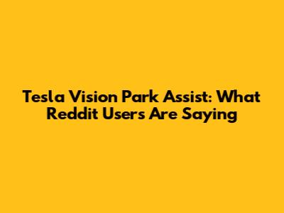 Tesla Vision Park Assist: What Reddit Users Are Saying