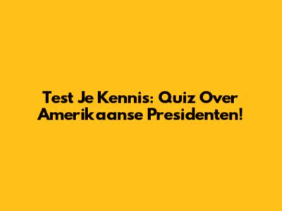 Test Je Kennis: Quiz Over Amerikaanse Presidenten!