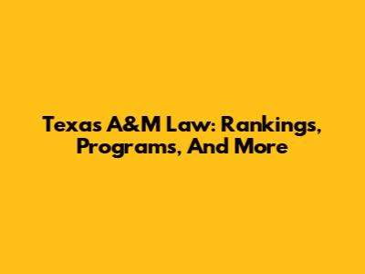 Texas A&M Law: Rankings, Programs, And More