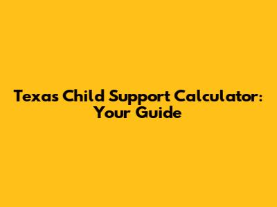 Texas Child Support Calculator: Your Guide