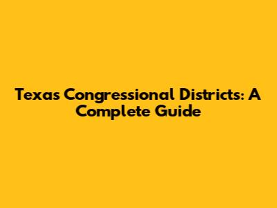 Texas Congressional Districts: A Complete Guide