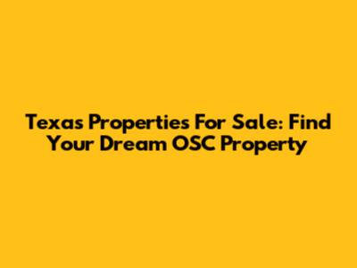 Texas Properties For Sale: Find Your Dream OSC Property